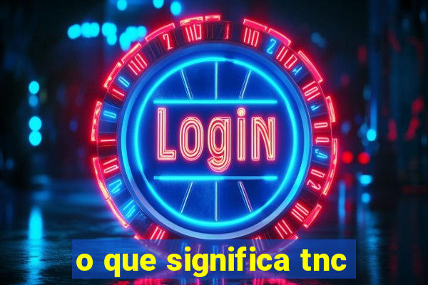 o que significa tnc